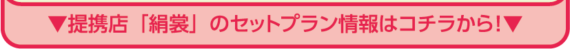 提携店「絹裳」のセットプラン情報はコチラから！
