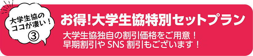 お得！大学生協特別セットプラン 大学生協独自の割引価格をご用意！早期割引やSNS割引もございます！