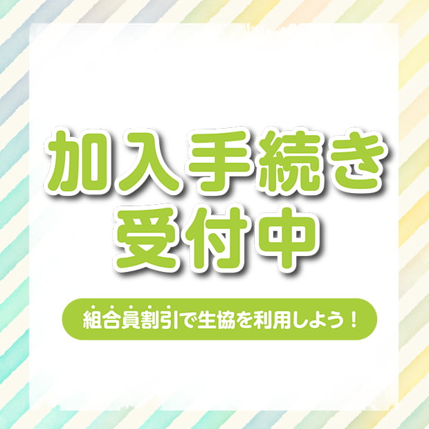 加入手続き受付中 組合員割引で生協を利用しよう！