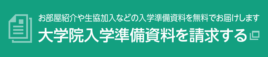 大学院入学準備資料を請求する お部屋紹介や生協加入などの入学準備資料を無料でお届けします