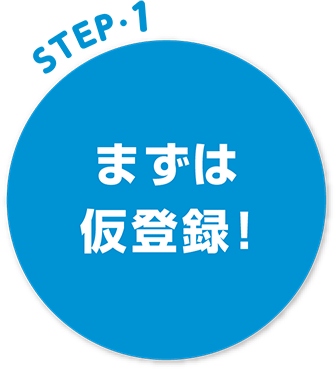 STEP1 まずは仮登録！