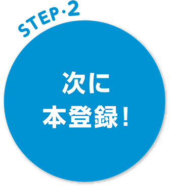 STEP2 次に本登録！